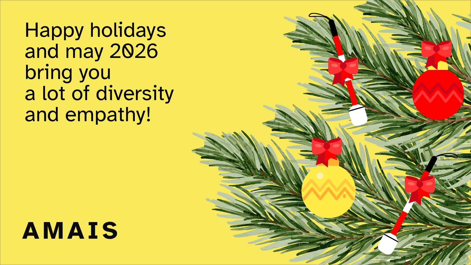 On a yellow background, the text says “Happy holidays and may 2026 bring you a lot of diversity and empathy”. On the right, A fir branch with baubles, white canes as candy canes, and bows
